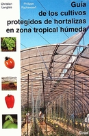 Guía de los cultivos protegidos de hortalizas en zona tropical hùmeda - Philippe Ryckewaert, Christian Langlais - Cirad