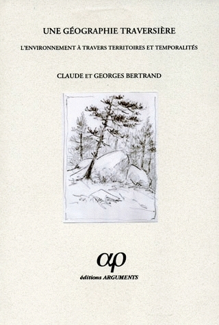 Une géographie traversière - Claude Bertrand, Georges Bertrand - Arguments