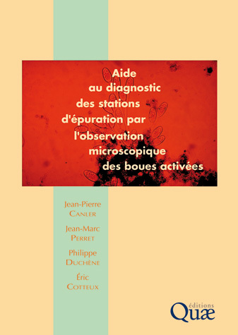 Aide Au Diagnostic Des Stations D Epuration Par L Observation Microscopique Des Boues Activees Nouvelle Edition Jean Pierre Canler Jean Marc Perret Philippe Duchene Eric Cotteux Ean13 9782759217441 Librairie Quae Des