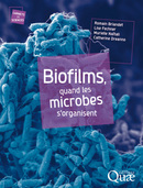 Biofilms, quand les microbes s'organisent - Romain Briandet, Lise Fechner, Murielle Naïtali, Thierry Meylheuc, Catherine Dreanno - Éditions Quae
