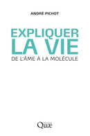 Expliquer la vie - André Pichot - Éditions Quae