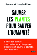 Sauver les plantes pour sauver l'humanité - Laurent Urban, Isabelle Urban - Belin