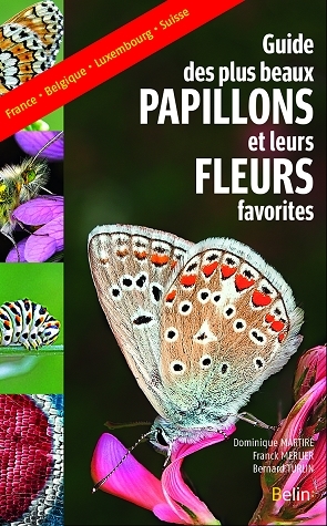 Guide des plus beaux papillons et de leurs fleurs favorites - Dominique Martiré, Franck Merlier, Bernard Turlin - Belin
