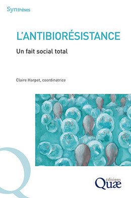 Antibiotic Resistance: a total social fact  -  - Éditions Quae